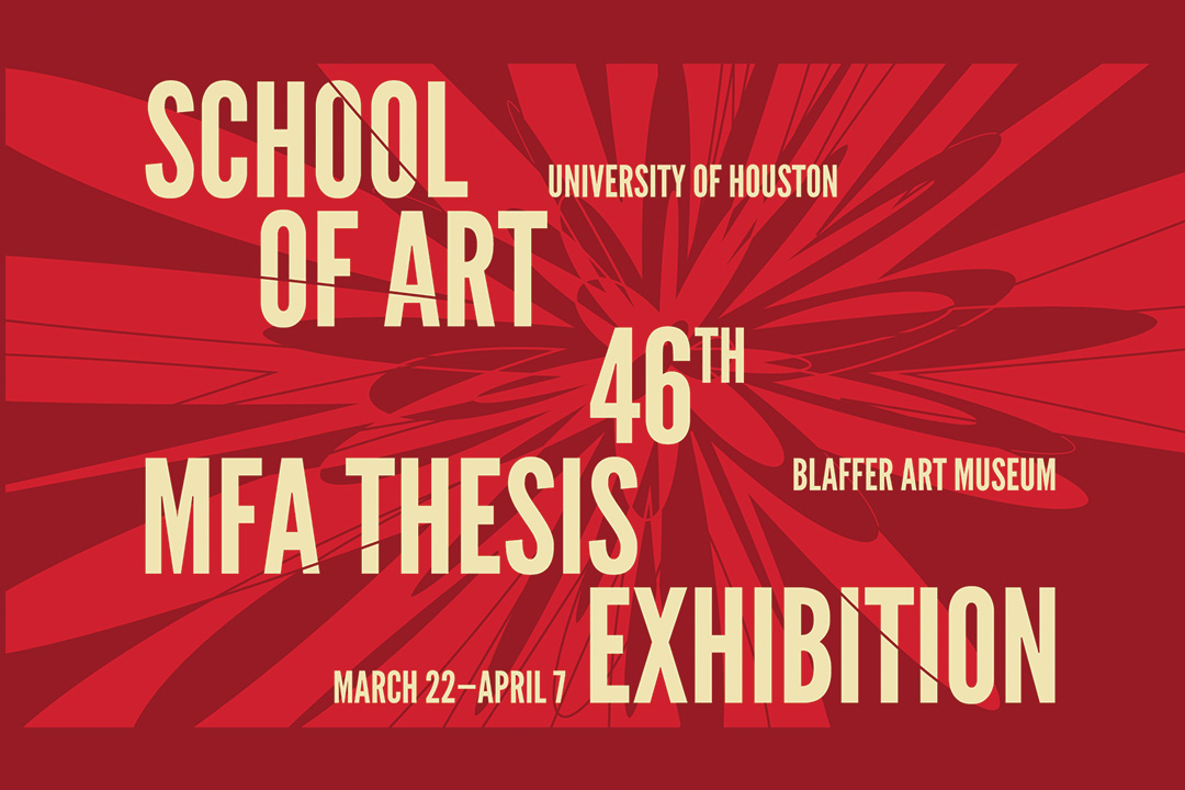 UH School of Art 46th Annual MFA Thesis Exhibition