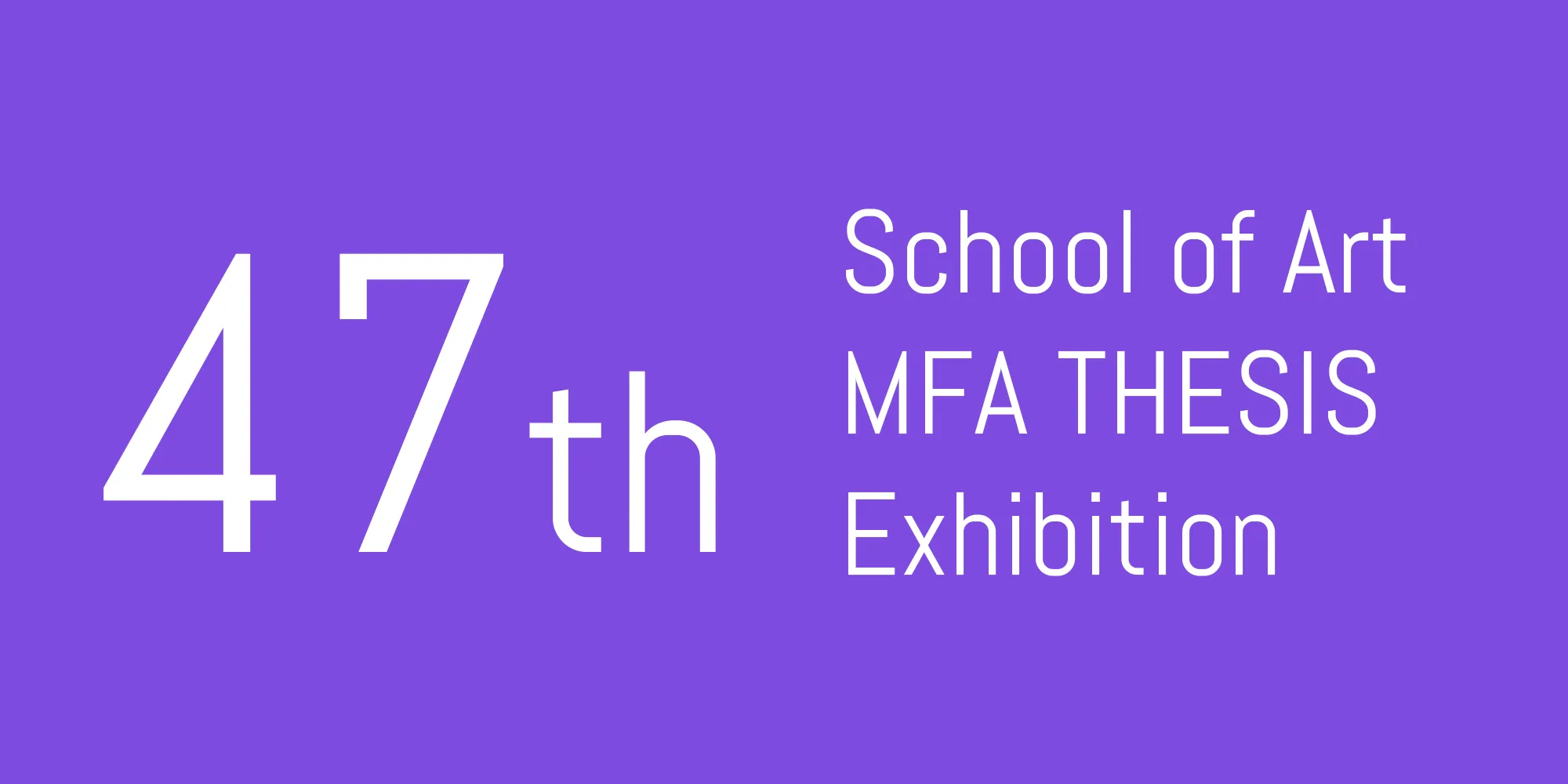 47th MFA Thesis Exhibition