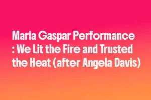 Maria Gaspar Performance: We Lit the Fire and Trusted the Heat (after Angela Davis)