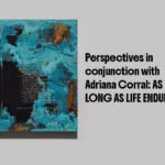 Perspectives in conjunction with Adriana Corral: AS LONG AS LIFE ENDUREs