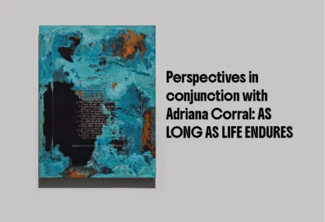 Perspectives in conjunction with Adriana Corral: AS LONG AS LIFE ENDUREs