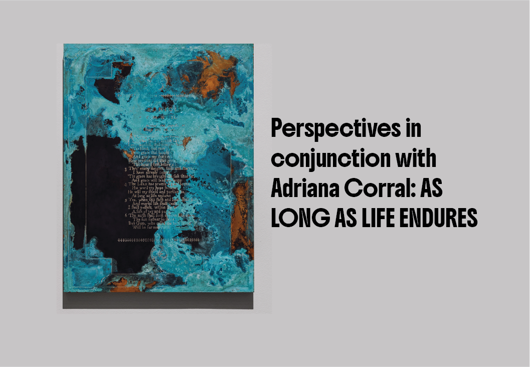 Perspectives in conjunction with Adriana Corral: AS LONG AS LIFE ENDUREs
